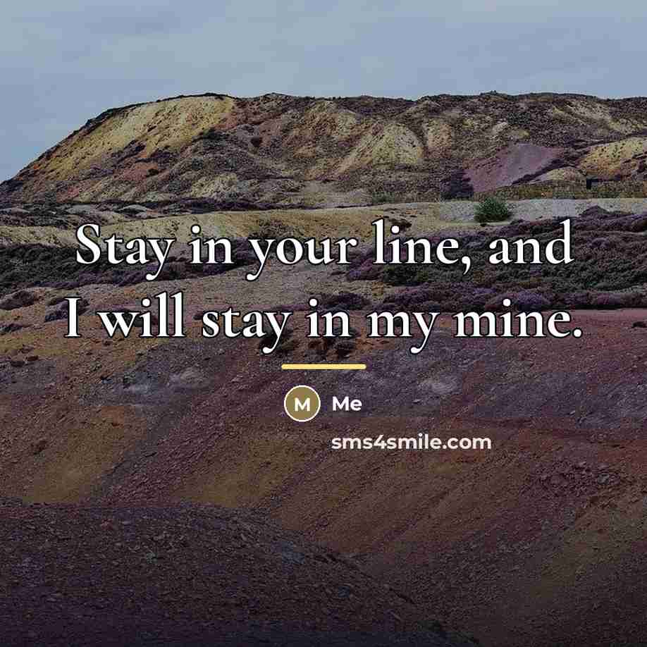 “Stay in your line, and I will stay in my…” quote by Me
