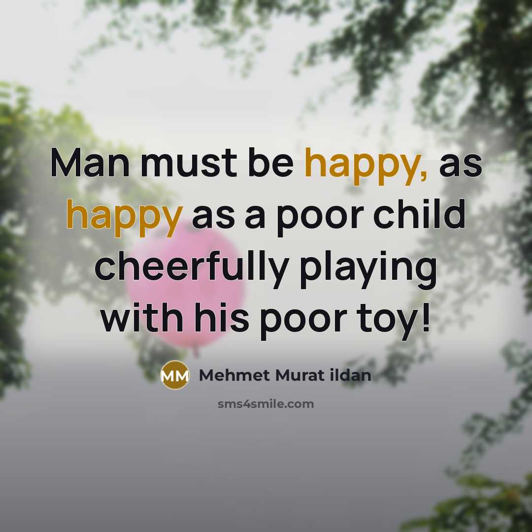 “Man must be happy, as happy as a poor child…” quote by Mehmet Murat Ildan