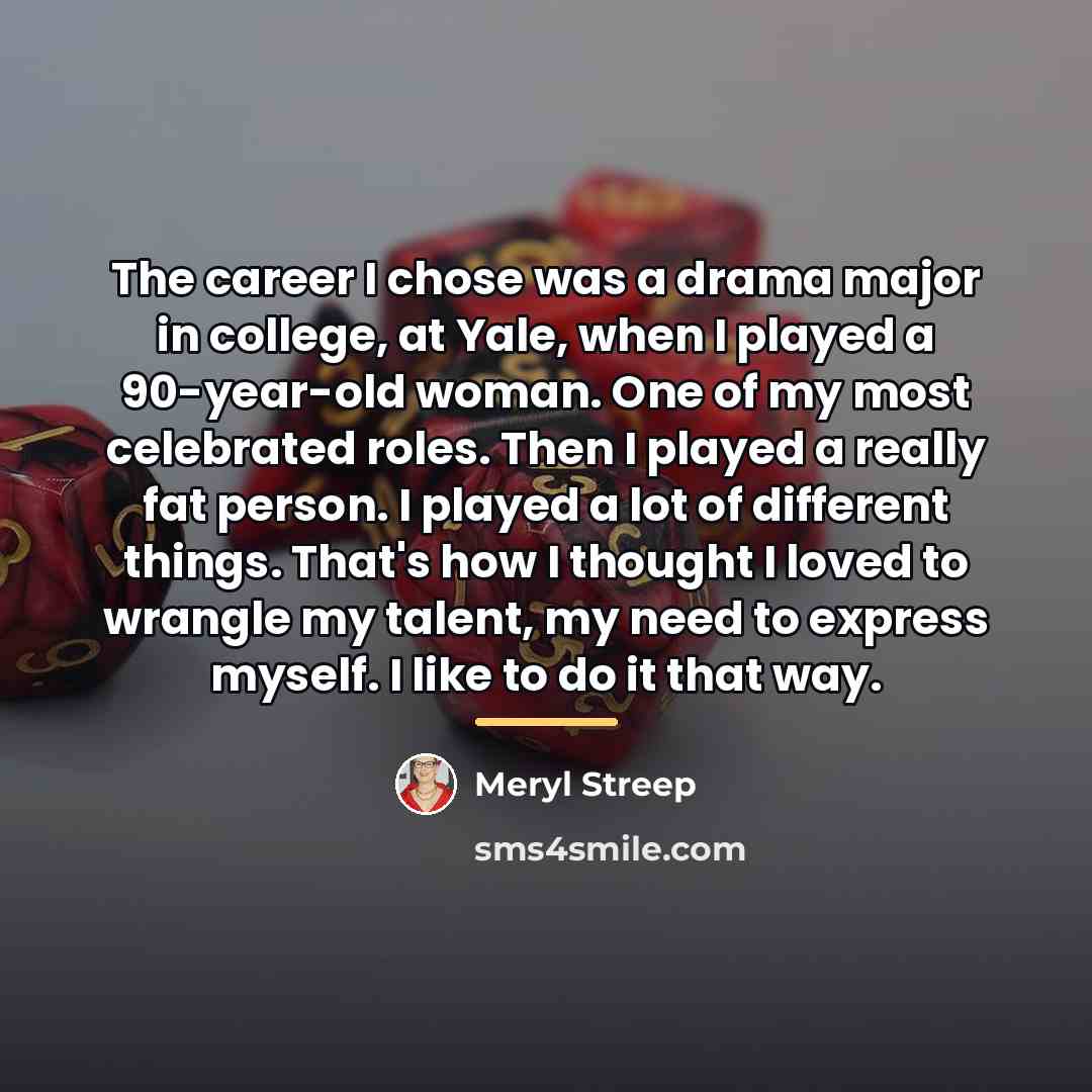 “The career I chose was a drama major in college,…” quote by Meryl Streep
