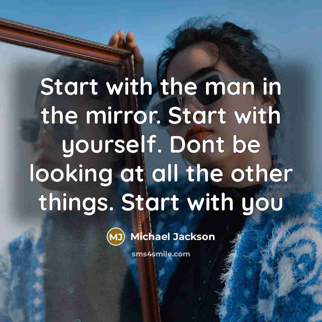 “Start with the man in the mirror. Start with yourself.…” quote by Michael Jackson