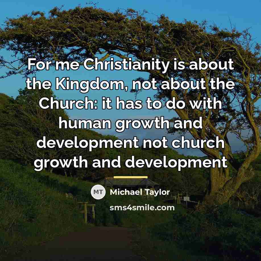 “For me Christianity is about the Kingdom, not about the…” quote by Michael Taylor