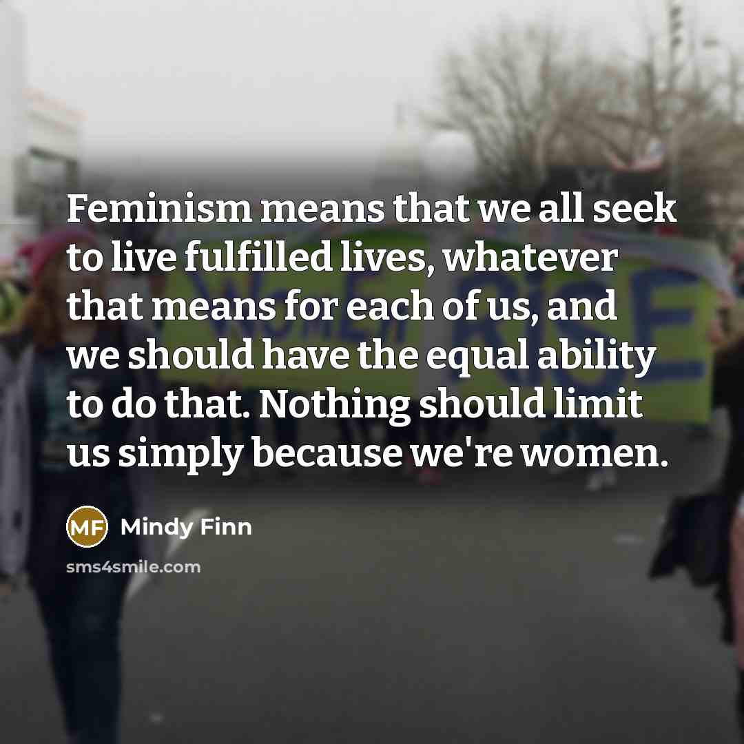 “Feminism means that we all seek to live fulfilled lives,…” quote by Mindy Finn