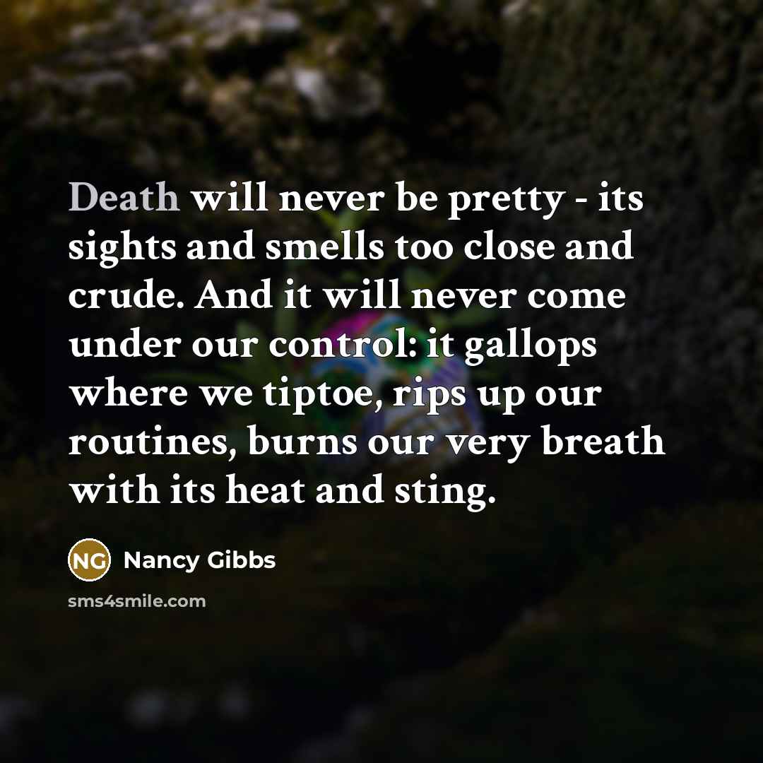 “Death will never be pretty - its sights and smells…” quote by Nancy Gibbs