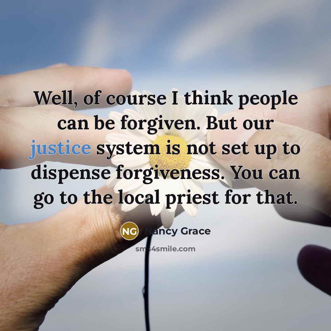 “Well, of course I think people can be forgiven. But…” quote by Nancy Grace