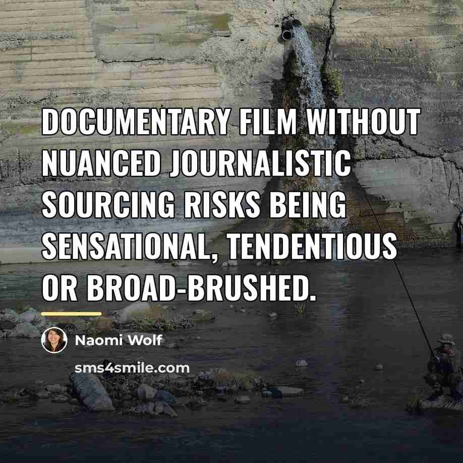 “Documentary film without nuanced journalistic sourcing risks being sensational, tendentious…” quote by Naomi Wolf