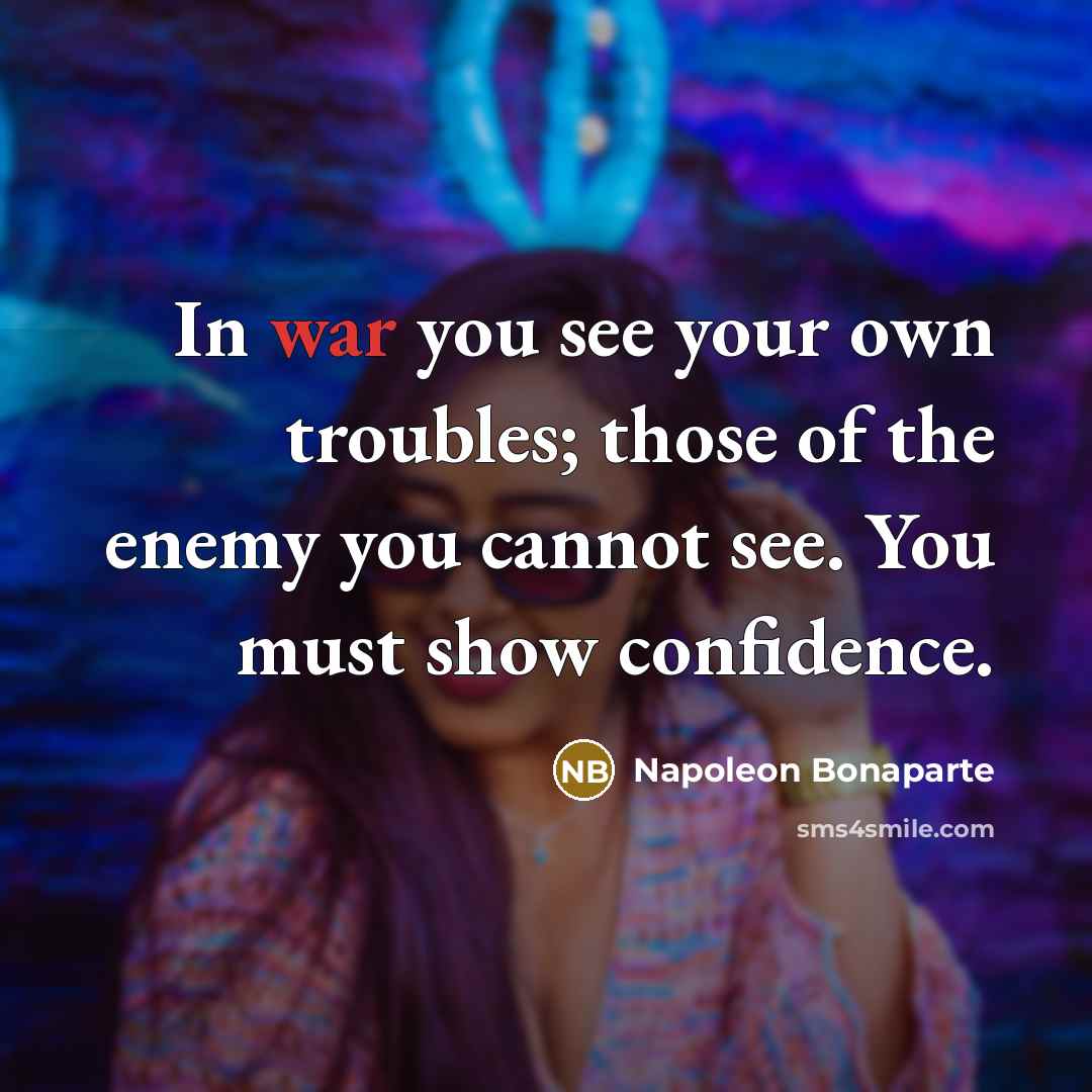 “In war you see your own troubles; those of the…” quote by Napoleon Bonaparte