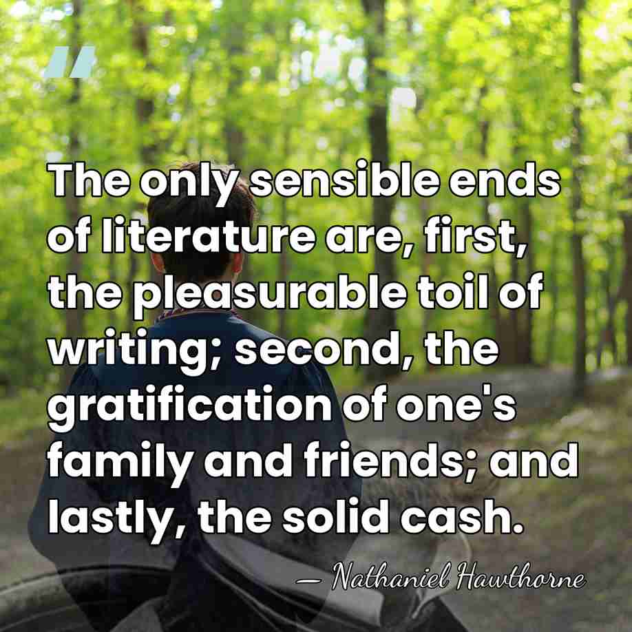 The only sensible ends of literature are, first, the pleasurable toil of&hellip; - Nathaniel Hawthorne