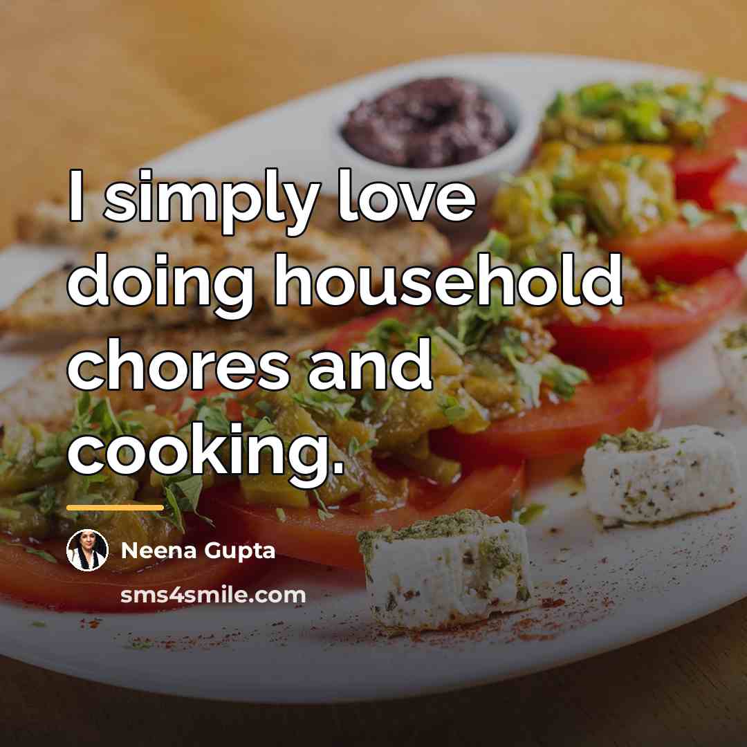 “I simply love doing household chores and cooking.…” quote by Neena Gupta