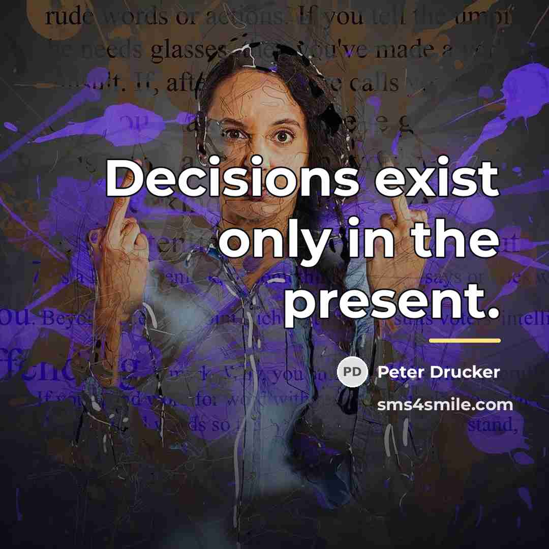 “Decisions exist only in the present.…” quote by Peter Drucker