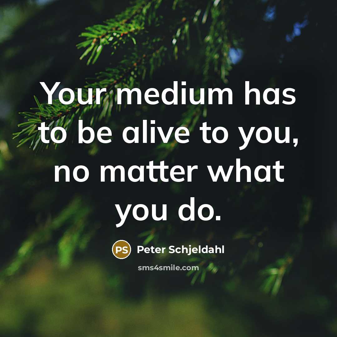 “Your medium has to be alive to you, no matter…” quote by Peter Schjeldahl