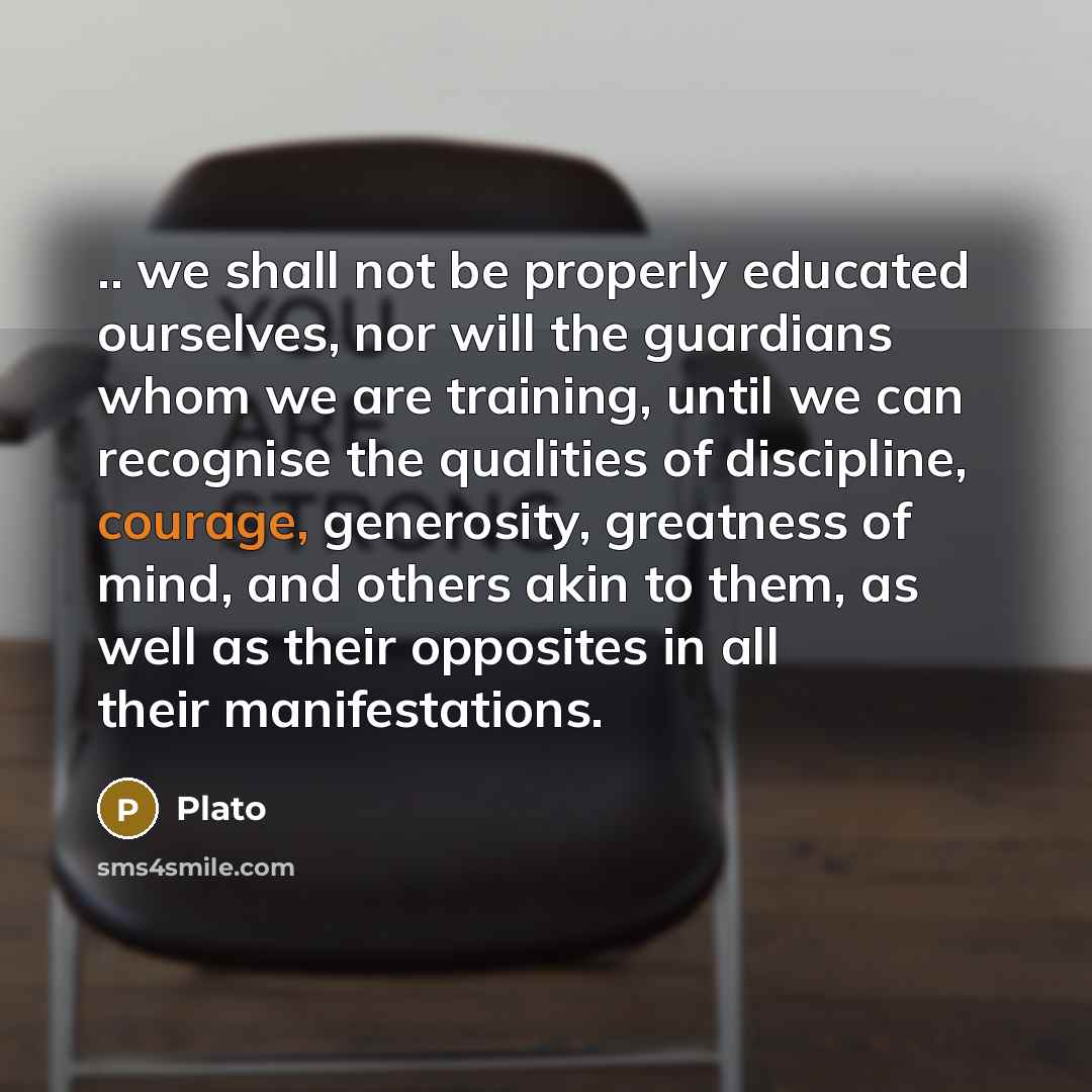 “.. we shall not be properly educated ourselves, nor will…” quote by Plato