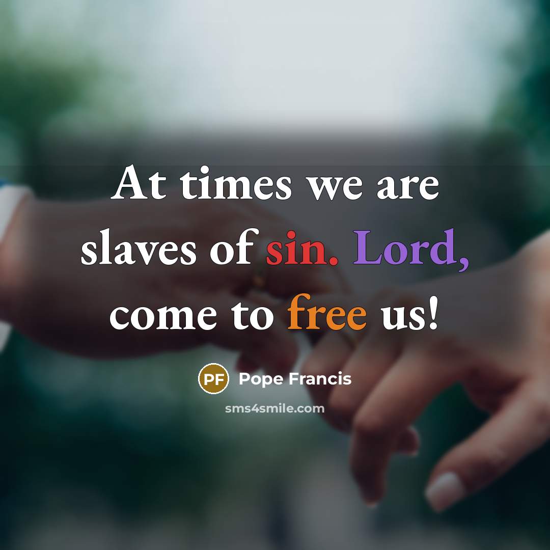 “At times we are slaves of sin. Lord, come to…” quote by Pope Francis