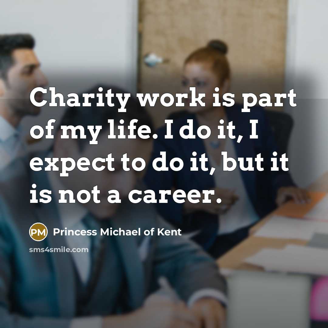 “Charity work is part of my life. I do it,…” quote by Princess Michael of Kent
