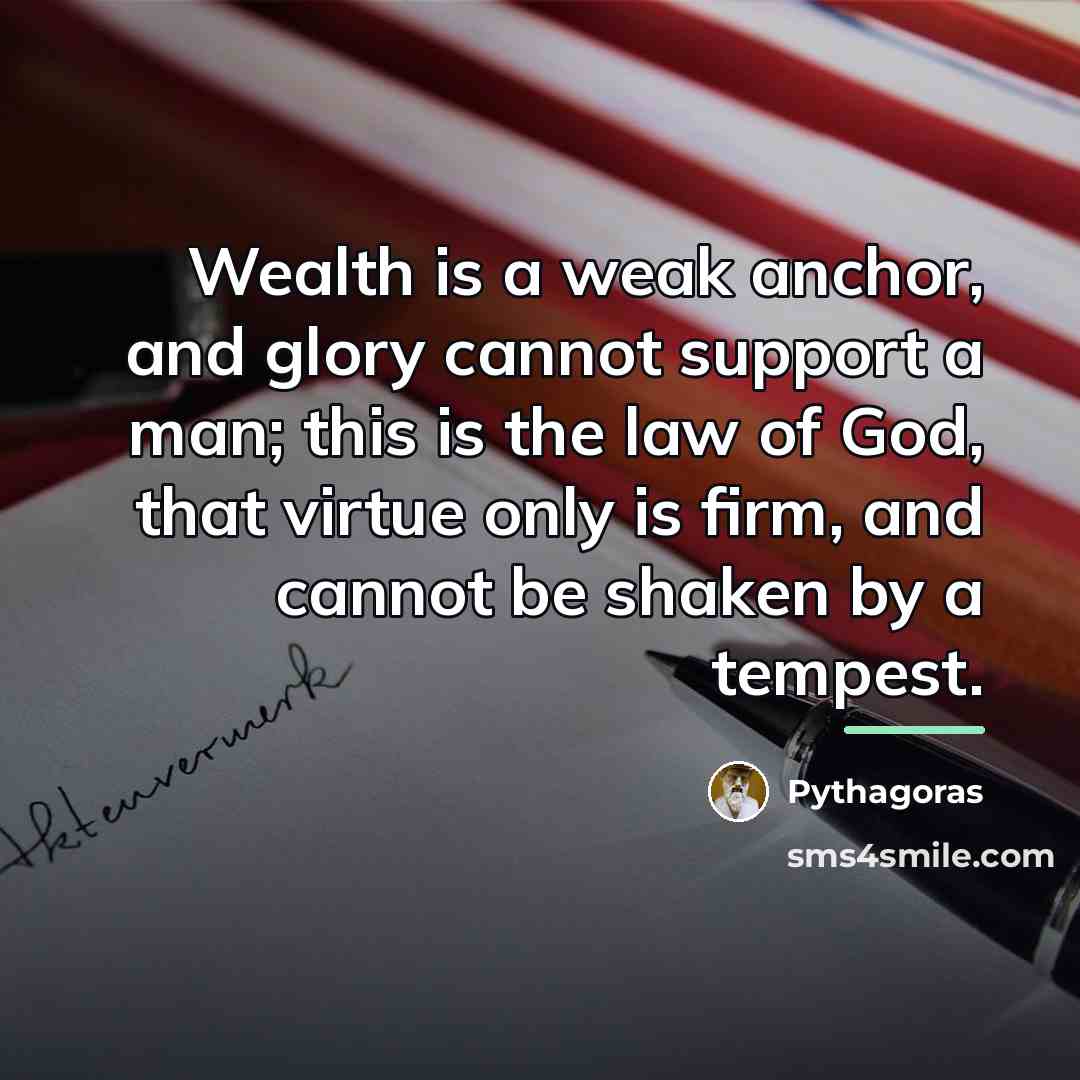 “Wealth is a weak anchor, and glory cannot support a…” quote by Pythagoras