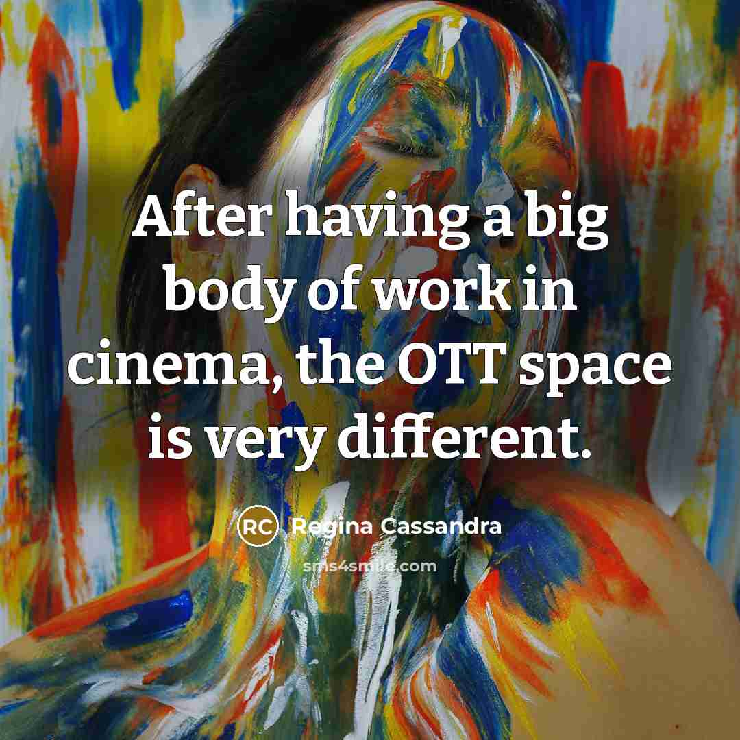 “After having a big body of work in cinema, the…” quote by Regina Cassandra