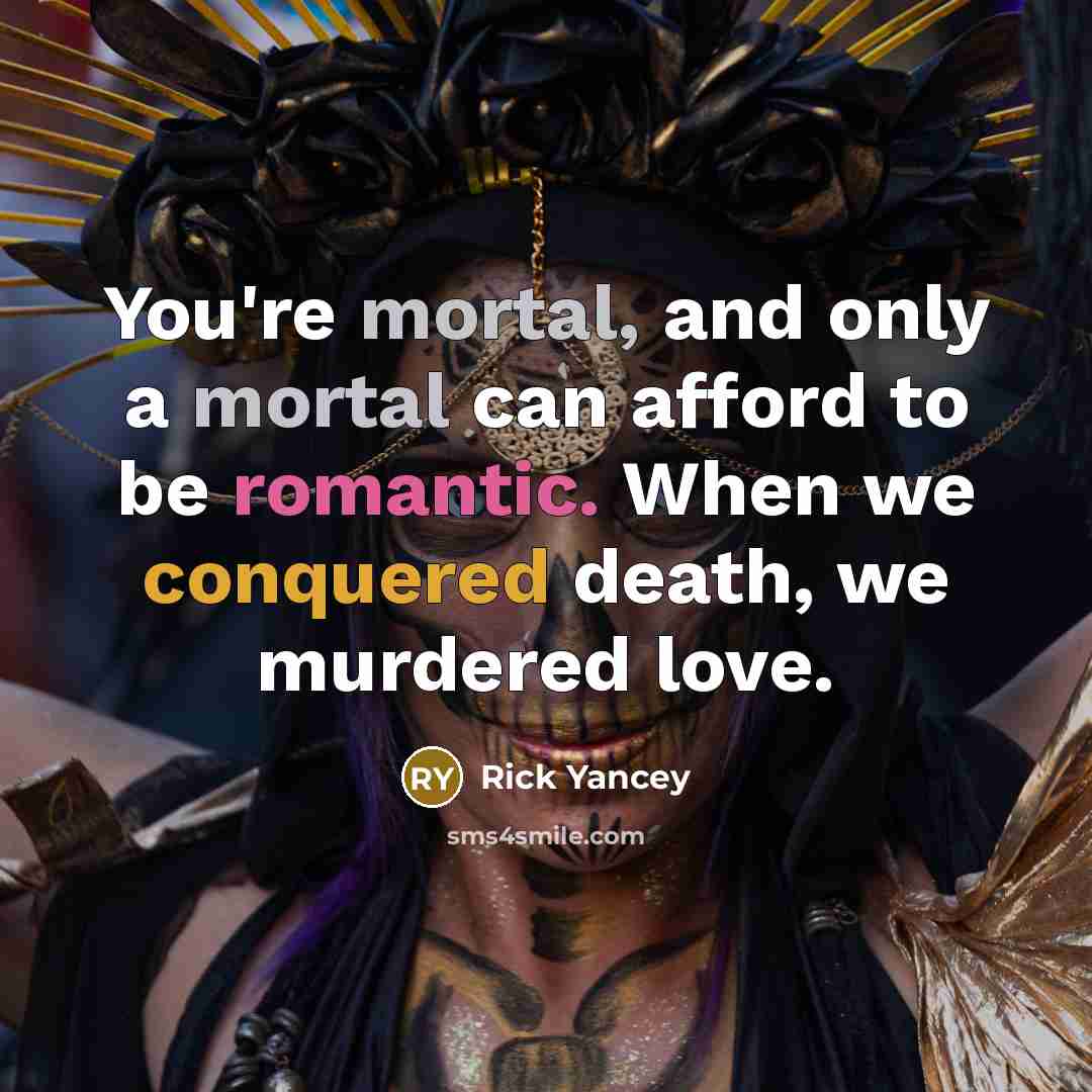 “You're mortal, and only a mortal can afford to be…” quote by Rick Yancey