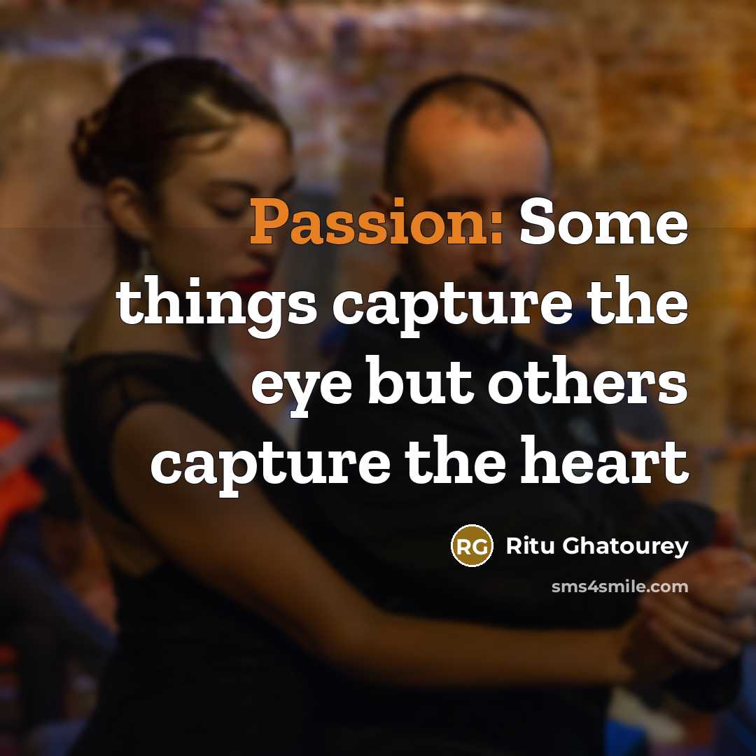 “Passion: Some things capture the eye but others capture the…” quote by Ritu Ghatourey