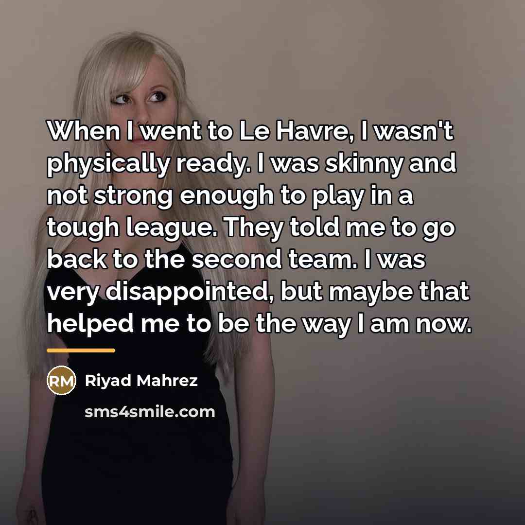 “When I went to Le Havre, I wasn't physically ready.…” quote by Riyad Mahrez