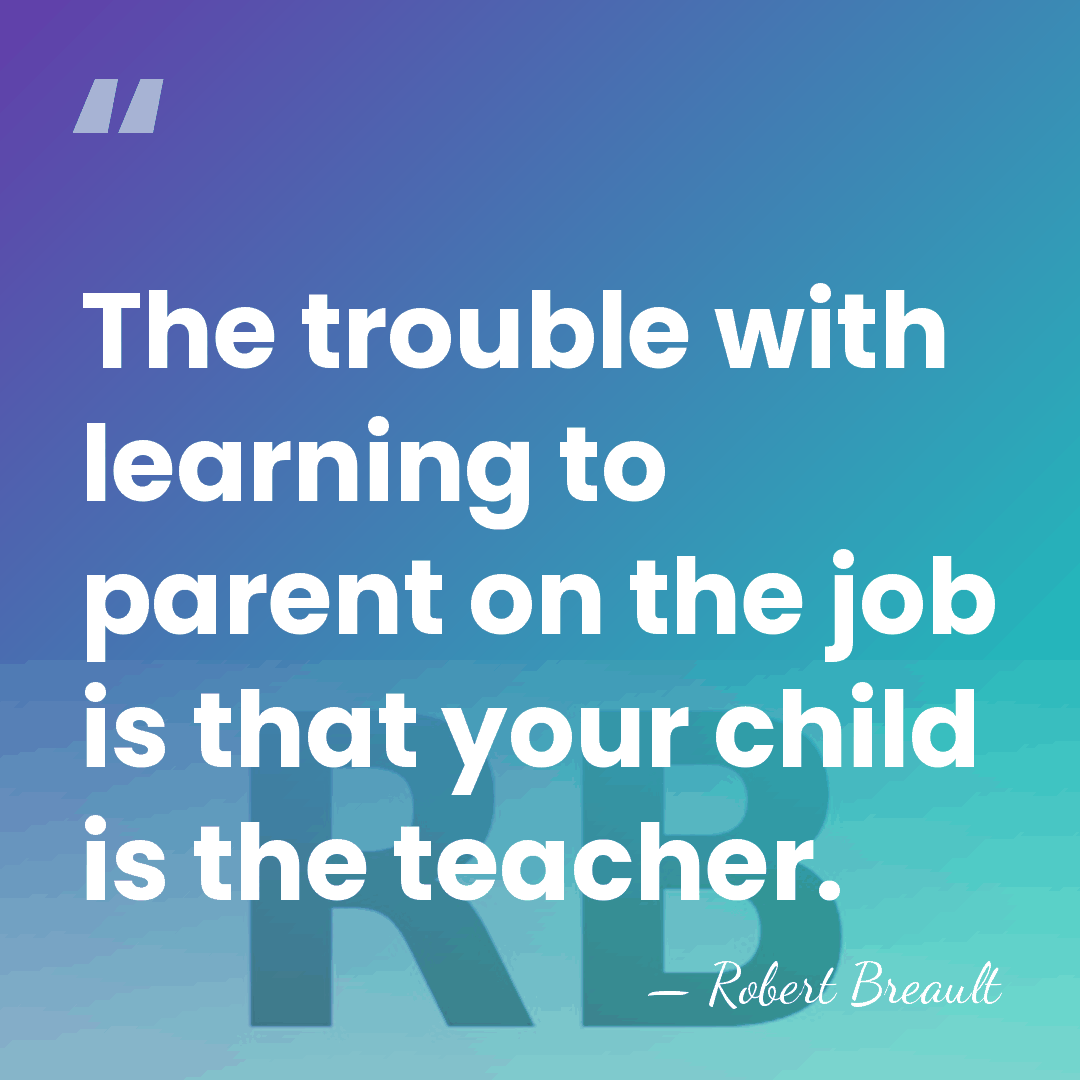 The trouble with learning to parent on the job is that your&hellip; - Robert Breault