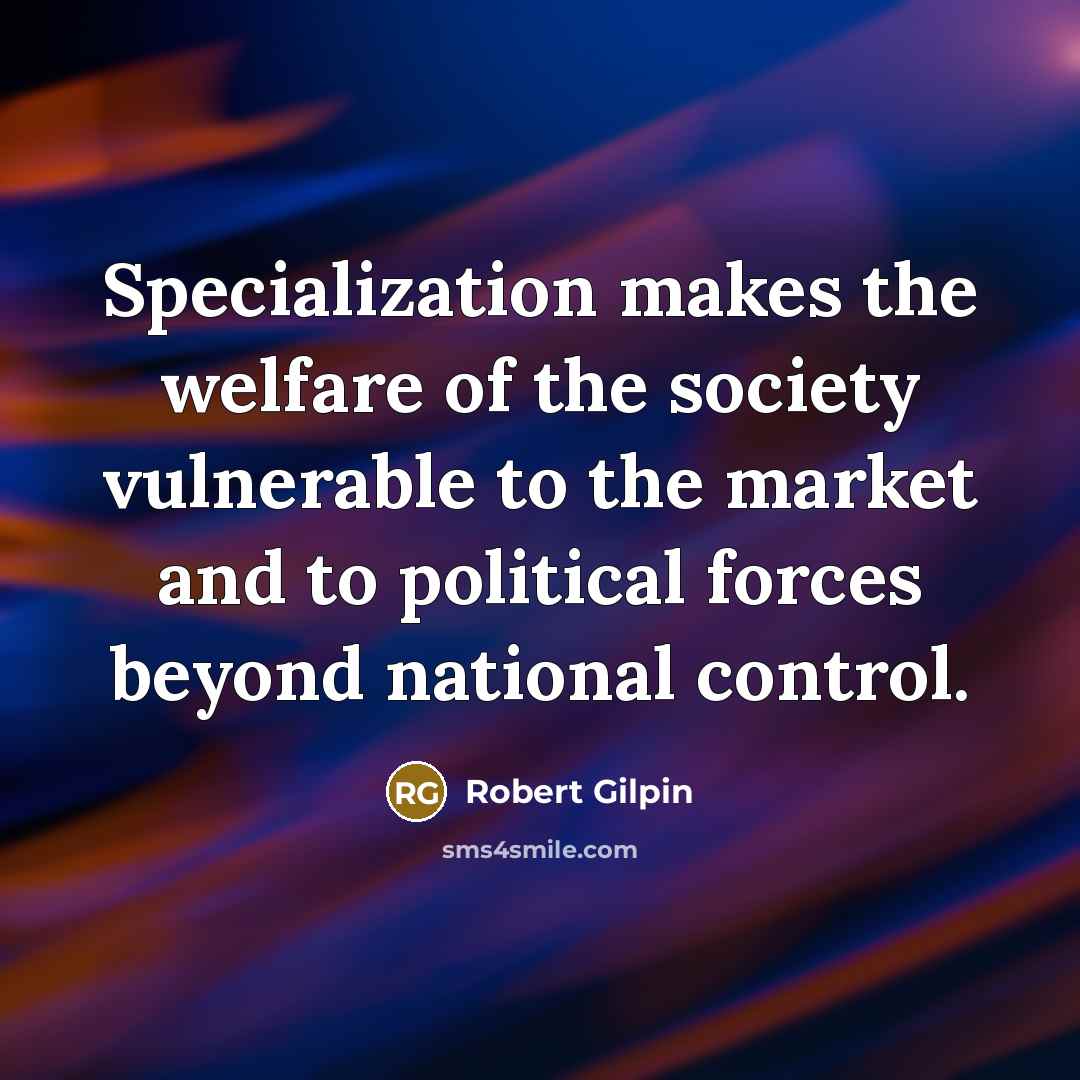 “Specialization makes the welfare of the society vulnerable to the…” quote by Robert Gilpin