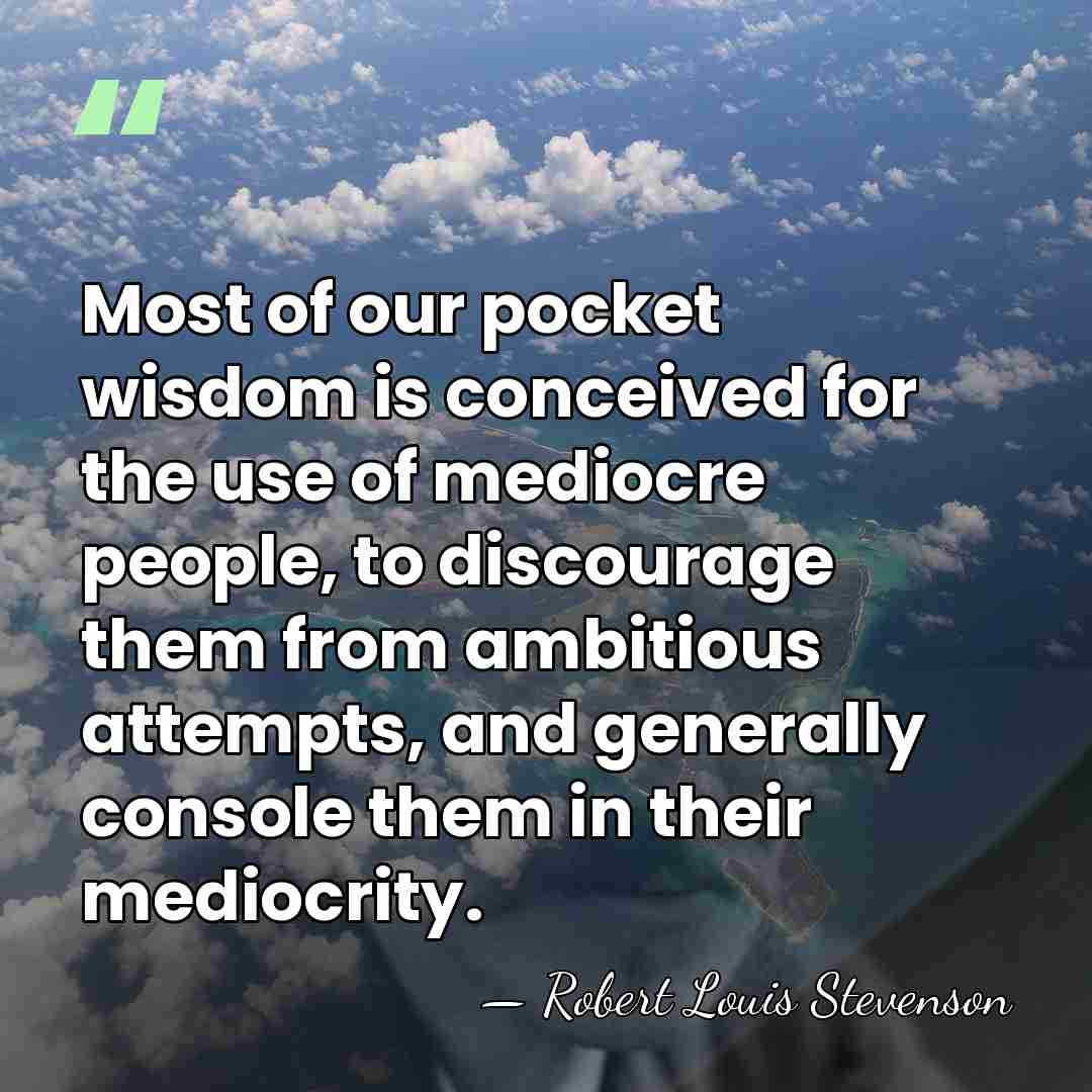 Most of our pocket wisdom is conceived for the use of mediocre&hellip; - Robert Louis Stevenson
