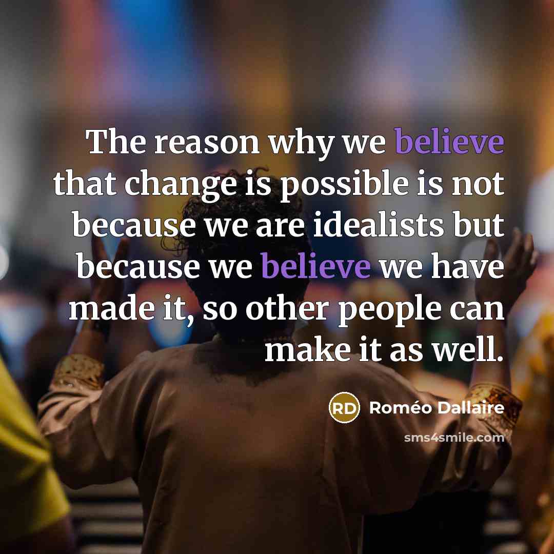 “The reason why we believe that change is possible is…” quote by Roméo Dallaire
