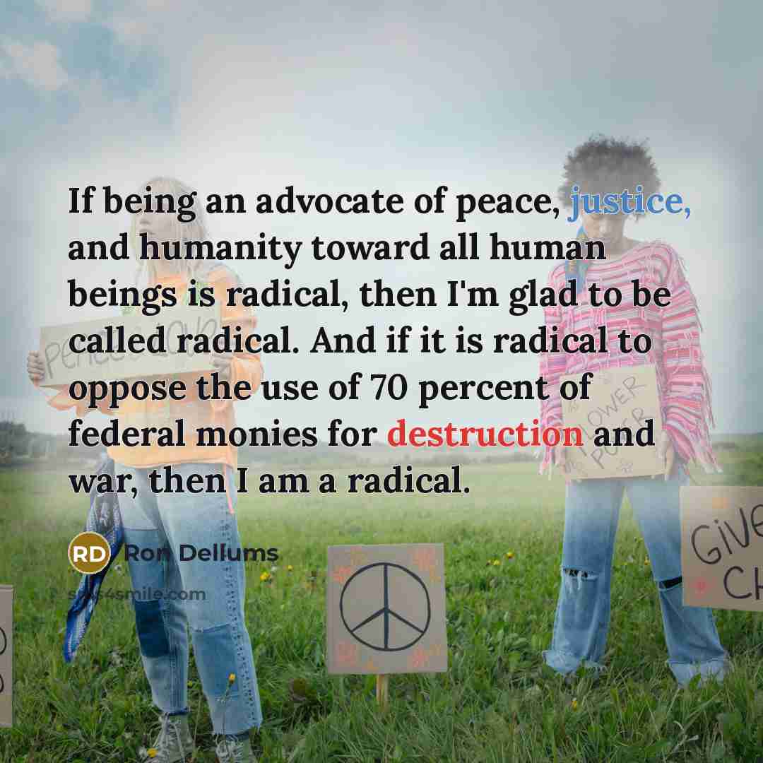 “If being an advocate of peace, justice, and humanity toward…” quote by Ron Dellums