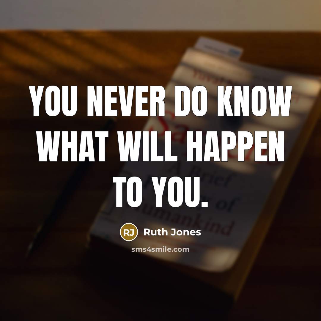 “You never do know what will happen to you.…” quote by Ruth Jones