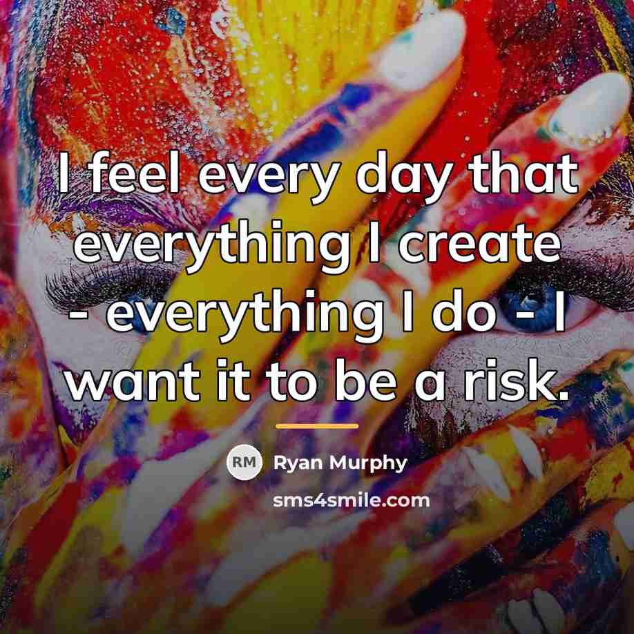 “I feel every day that everything I create - everything…” quote by Ryan Murphy