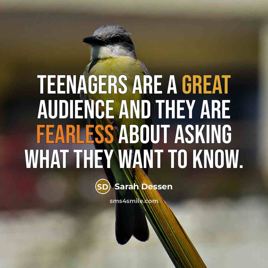 “Teenagers are a great audience and they are fearless about…” quote by Sarah Dessen
