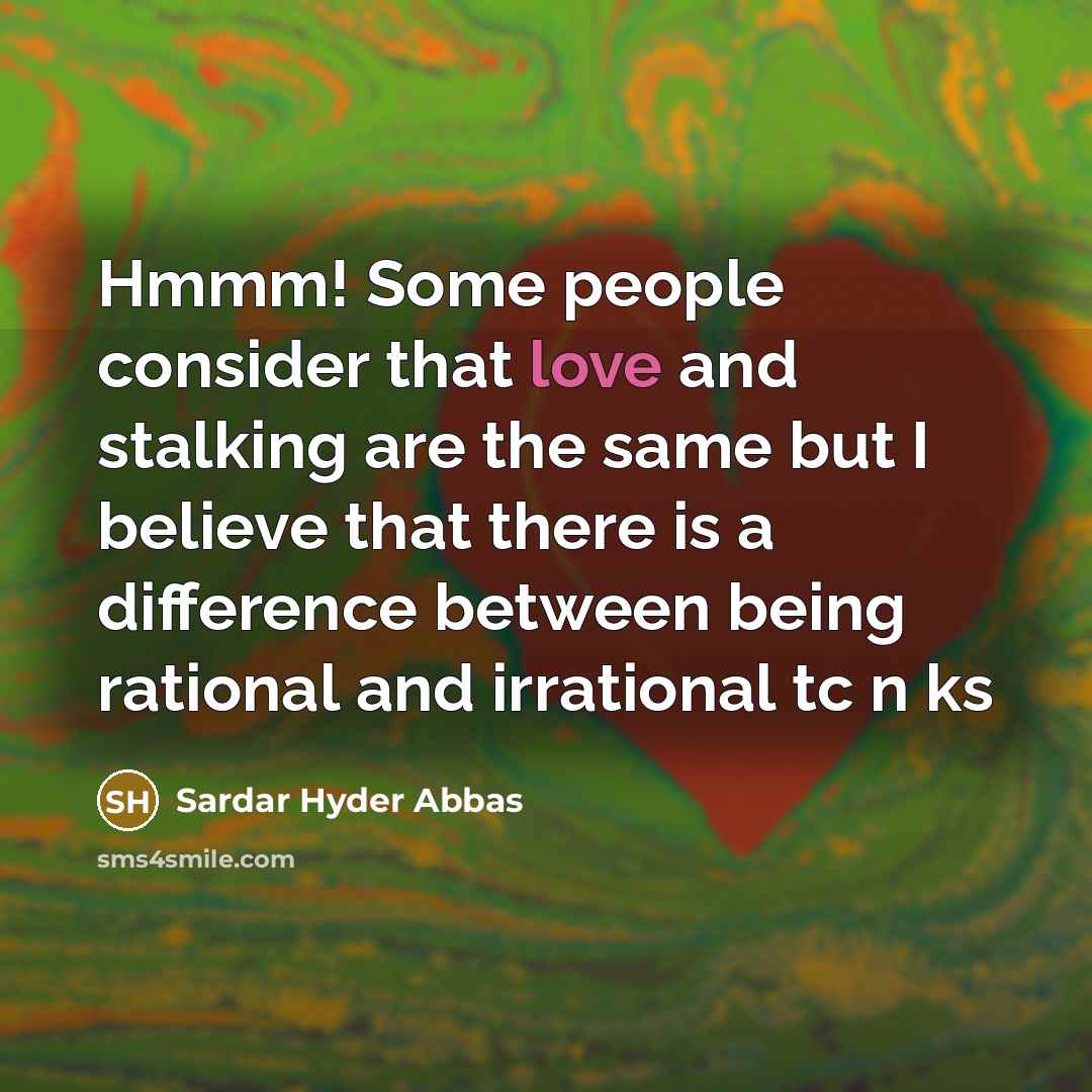 “Hmmm! Some people consider that love and stalking are the…” quote by Sardar Hyder Abbas