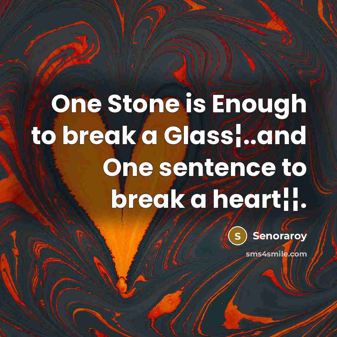 “One Stone is Enough to break a Glass¦..and One sentence to break a heart¦¦.” quote by Senoraroy