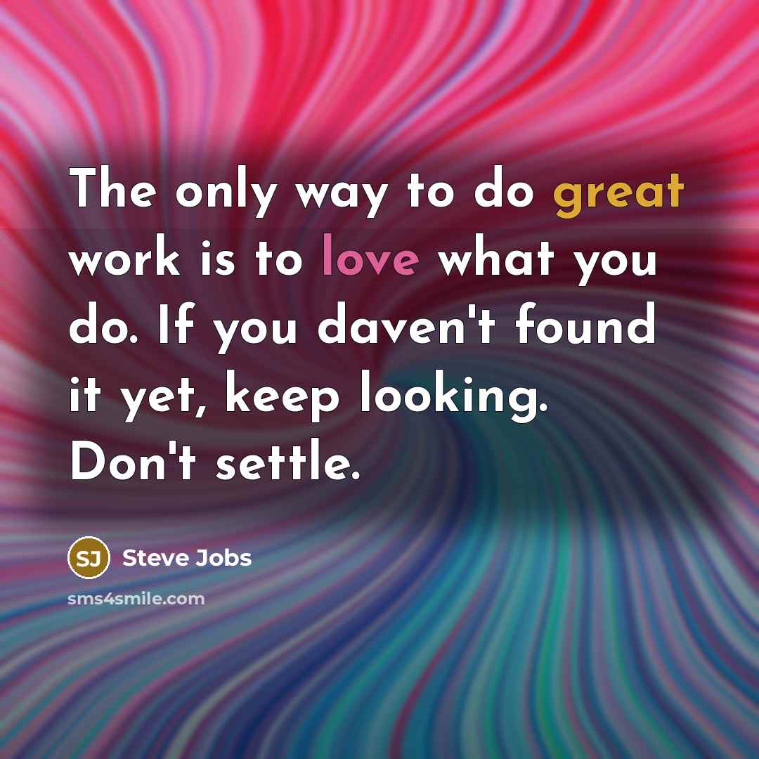 “The only way to do great work is to love…” quote by Steve Jobs