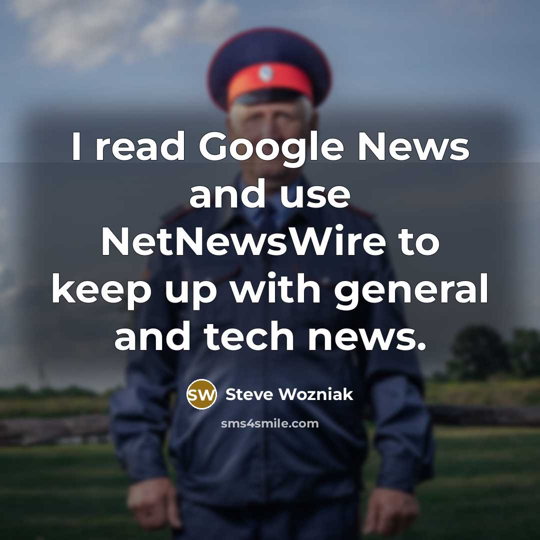 “I read Google News and use NetNewsWire to keep up…” quote by Steve Wozniak