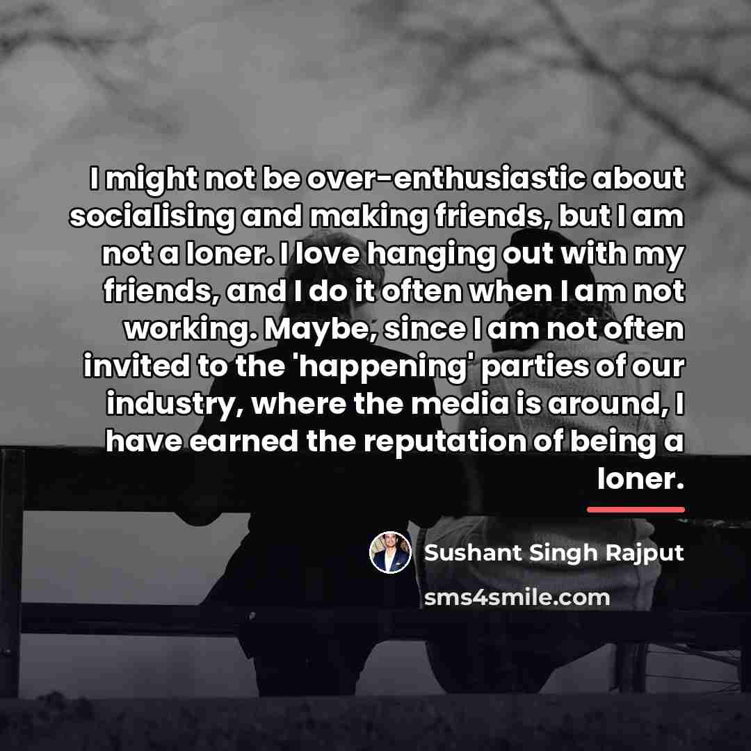 “I might not be over-enthusiastic about socialising and making friends,…” quote by Sushant Singh Rajput