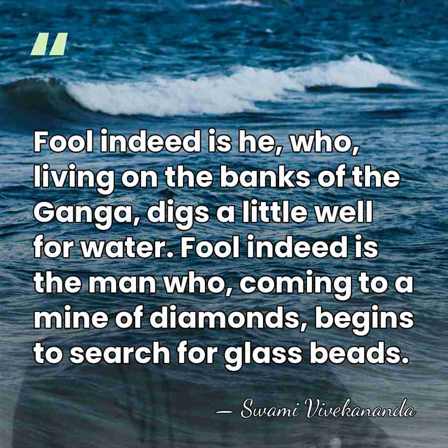 Fool indeed is he, who, living on the banks of the Ganga,&hellip; - Swami Vivekananda