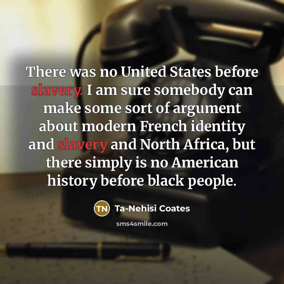 “There was no United States before slavery. I am sure…” quote by Ta-Nehisi Coates