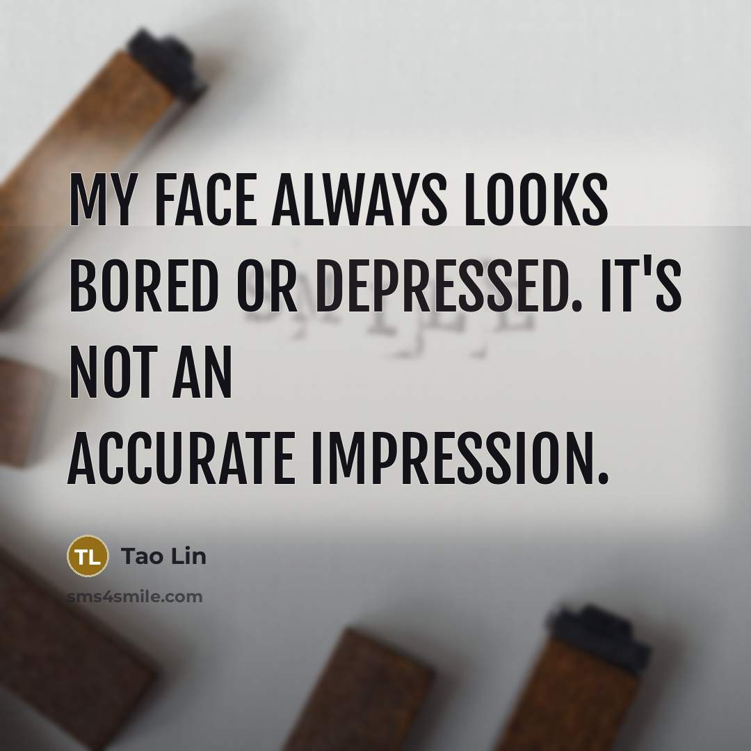“My face always looks bored or depressed. It's not an…” quote by Tao Lin