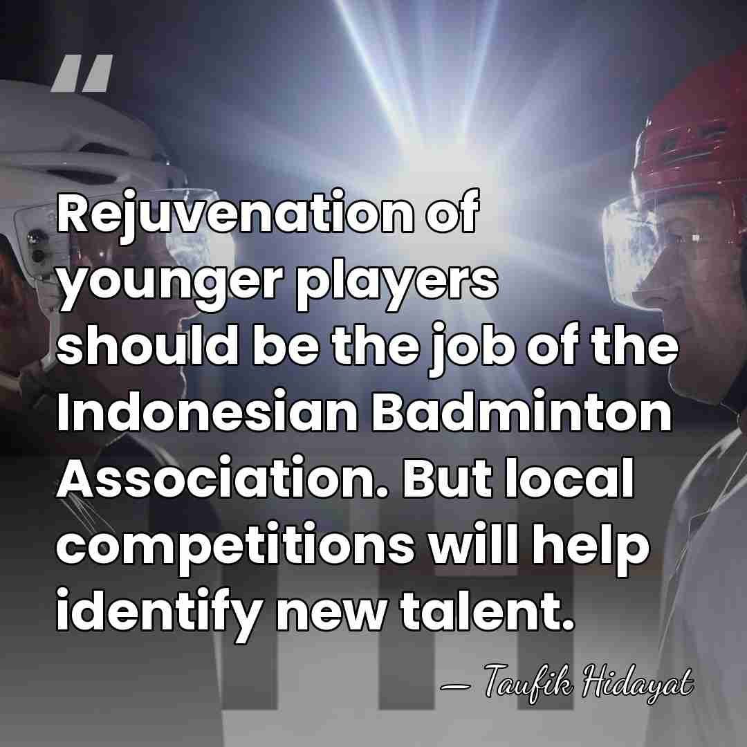 Rejuvenation of younger players should be the job of the Indonesian Badminton&hellip; - Taufik Hidayat