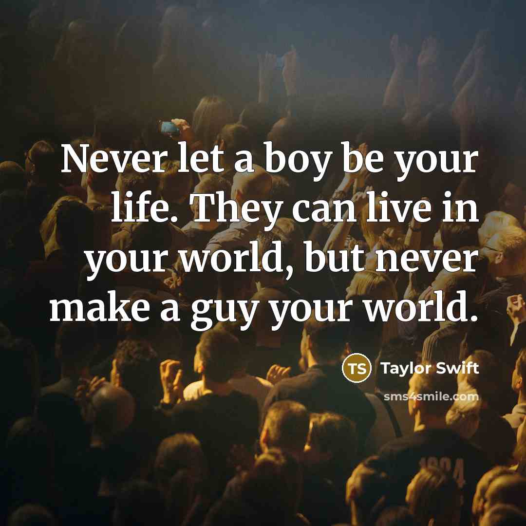 “Never let a boy be your life. They can live…” quote by Taylor Swift