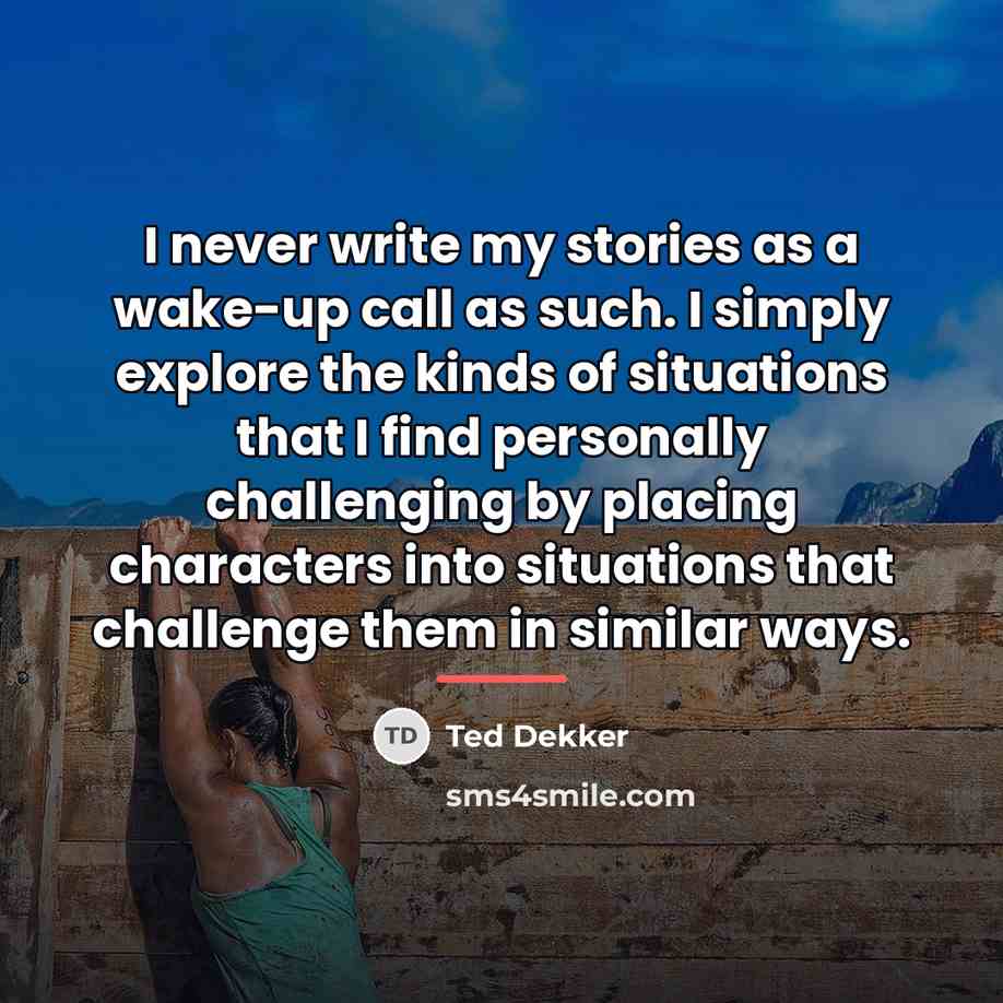 “I never write my stories as a wake-up call as…” quote by Ted Dekker