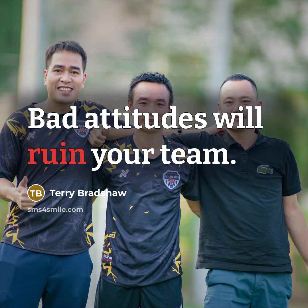 “Bad attitudes will ruin your team.…” quote by Terry Bradshaw