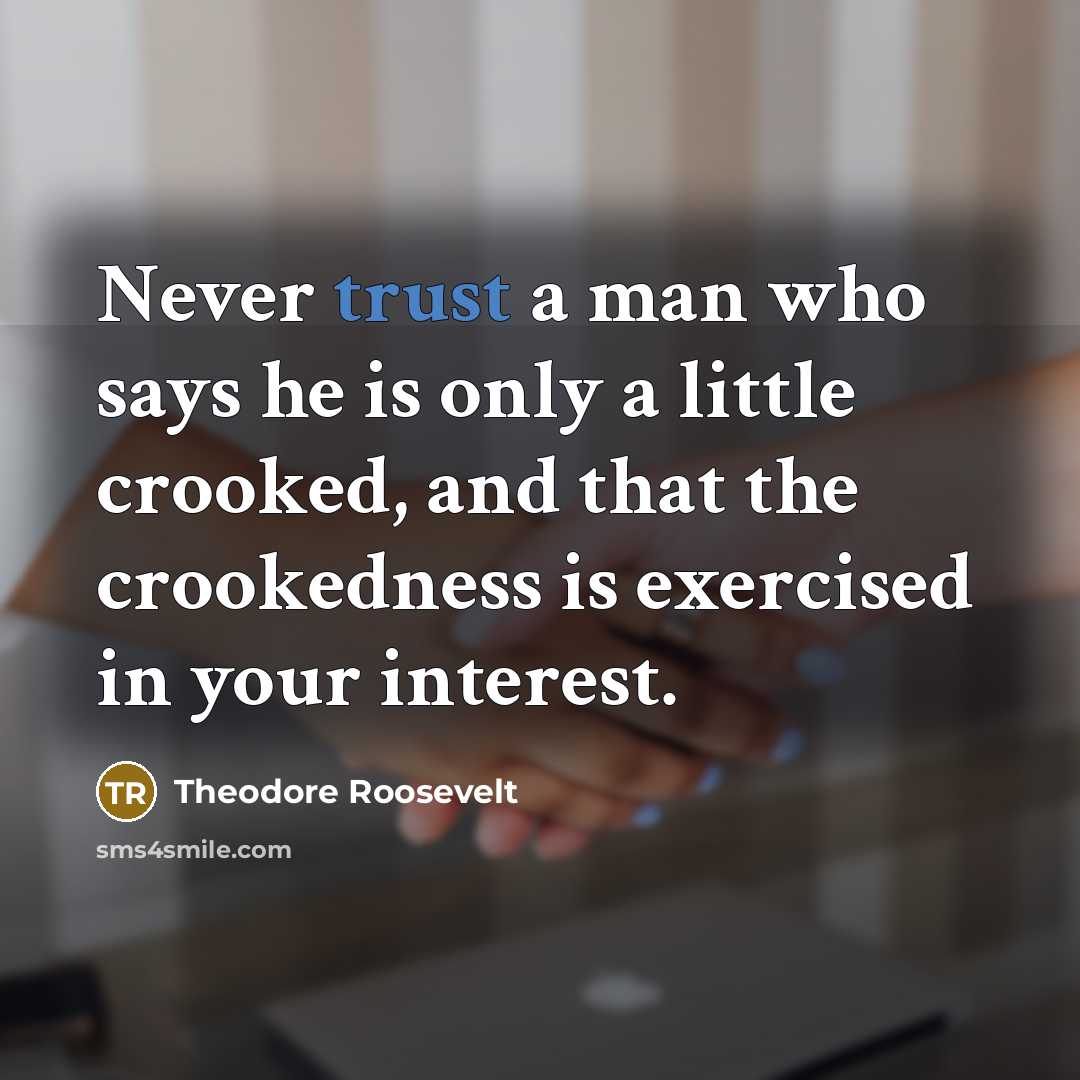 “Never trust a man who says he is only a…” quote by Theodore Roosevelt