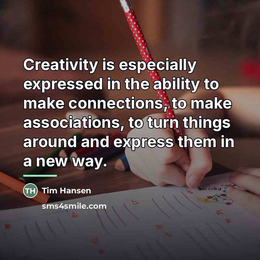 “Creativity is especially expressed in the ability to make connections,…” quote by Tim Hansen