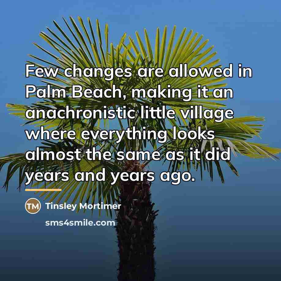 “Few changes are allowed in Palm Beach, making it an…” quote by Tinsley Mortimer
