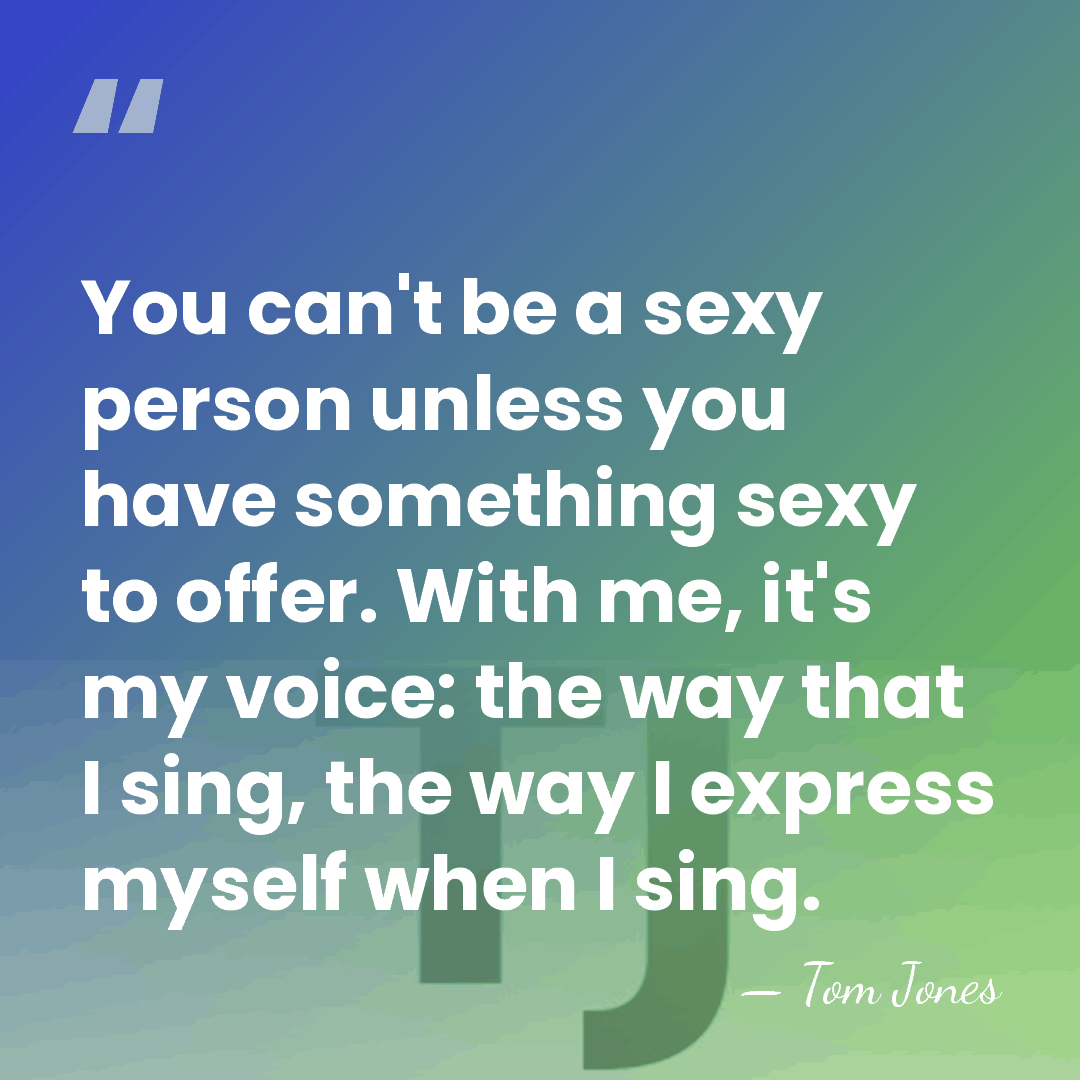 You can't be a sexy person unless you have something sexy to&hellip; - Tom Jones