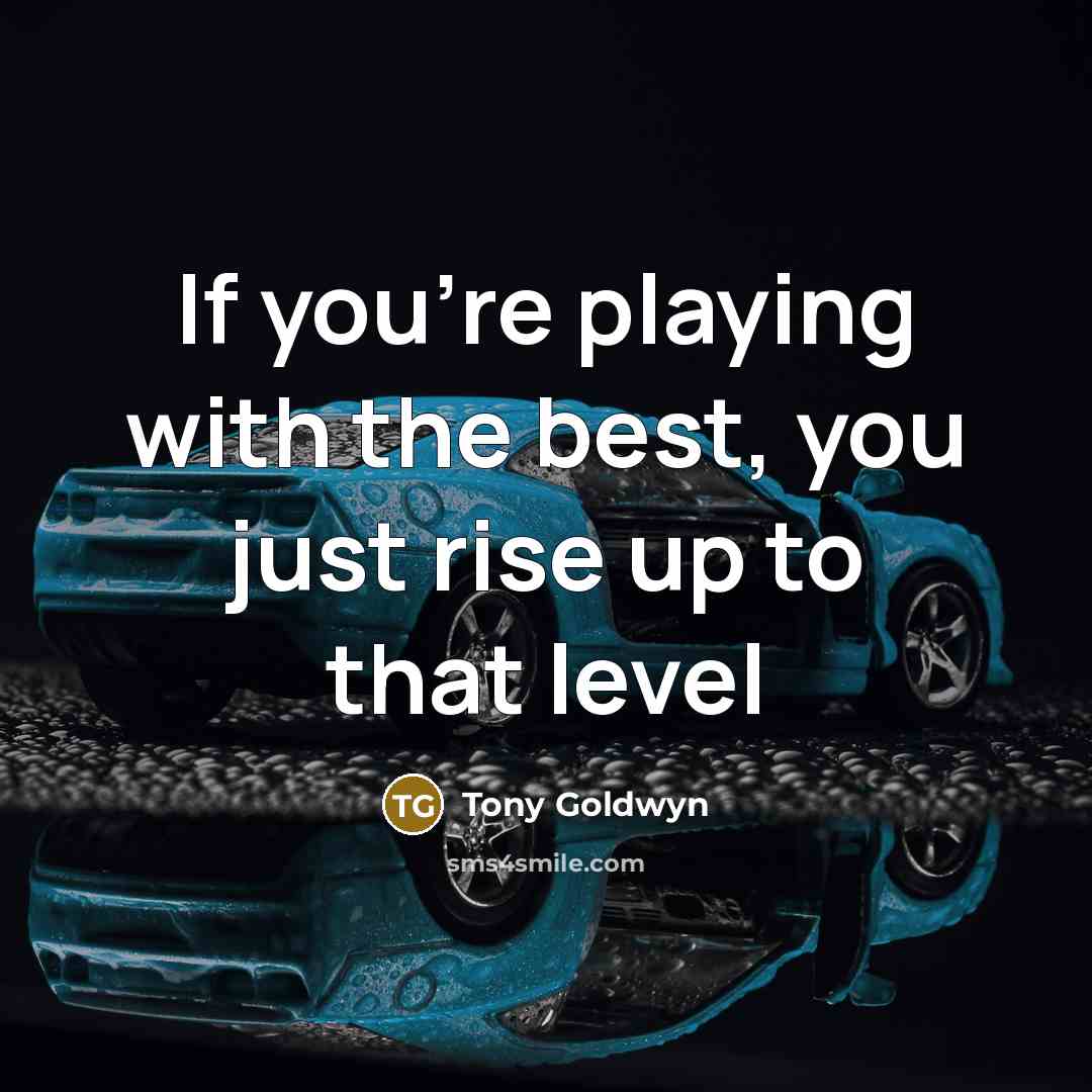 “If you're playing with the best, you just rise up…” quote by Tony Goldwyn