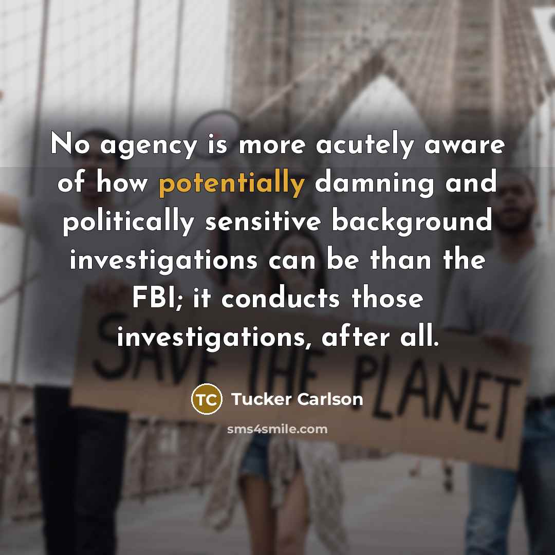 “No agency is more acutely aware of how potentially damning…” quote by Tucker Carlson