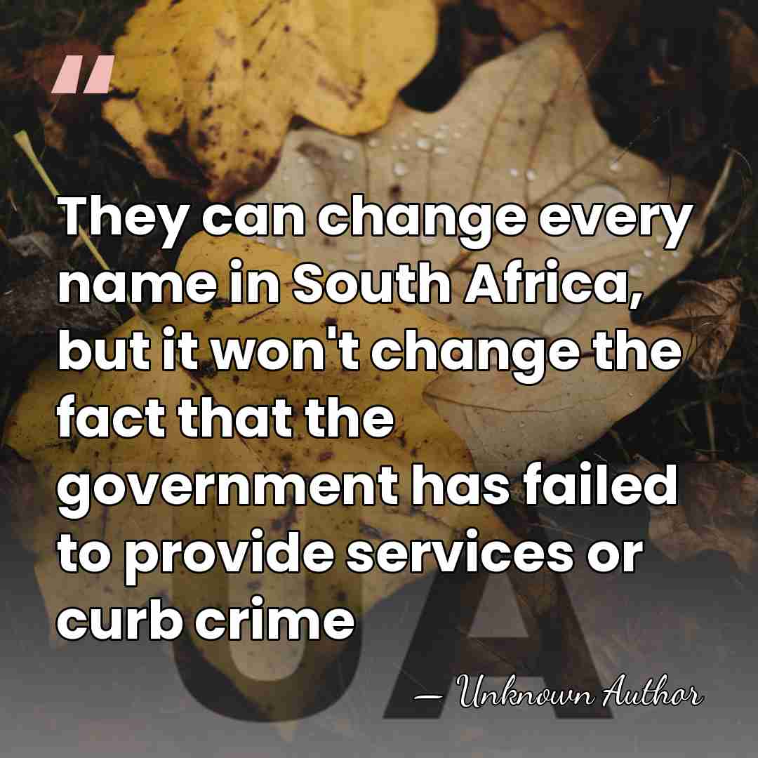 They can change every name in South Africa, but it won't change&hellip; - Unknown Author