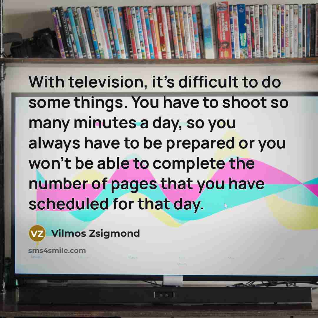 “With television, it's difficult to do some things. You have…” quote by Vilmos Zsigmond